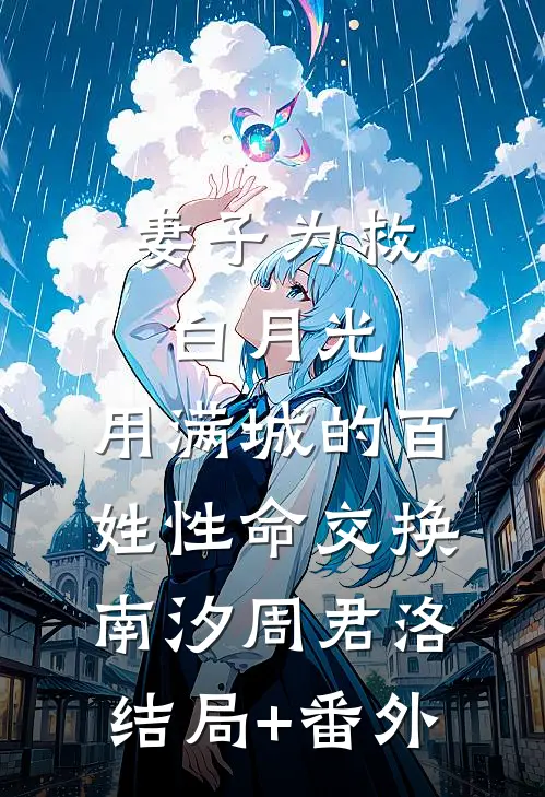 妻子为救白月光，用满城的百姓性命交换南汐周君洛结局+番外