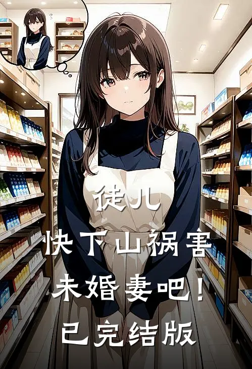 徒儿，快下山祸害未婚妻吧！已完结版
