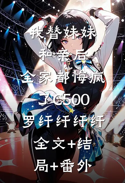 我替妹妹和亲后，全家都悔疯了C500罗纤纤纤纤全文+结局+番外