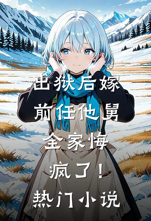 出狱后嫁前任他舅，全家悔疯了！热门小说