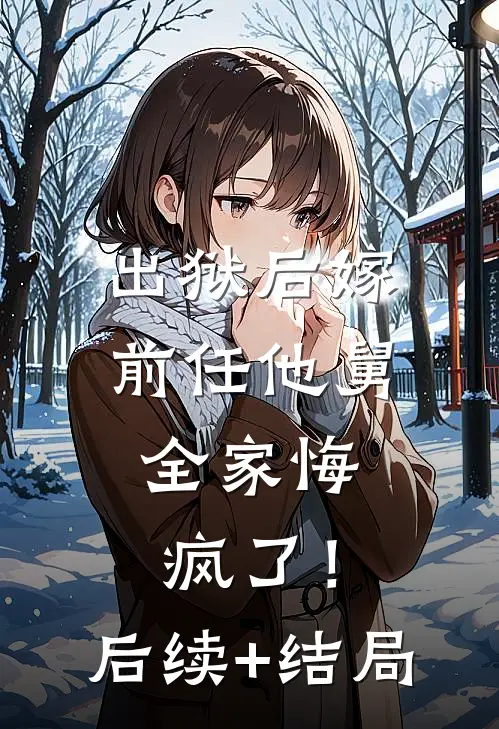 出狱后嫁前任他舅，全家悔疯了！后续+结局