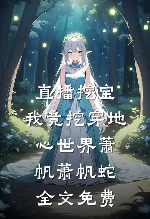 直播挖宝：我竟挖穿地心世界萧帆萧帆蛇全文免费