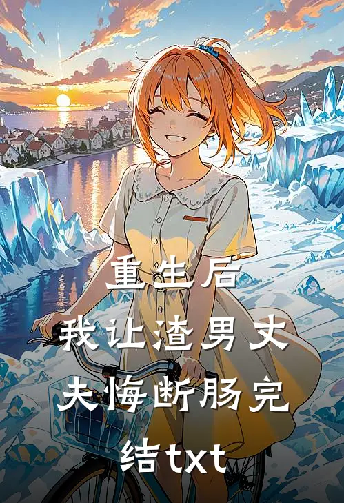 重生后，我让渣男丈夫悔断肠完结txt
