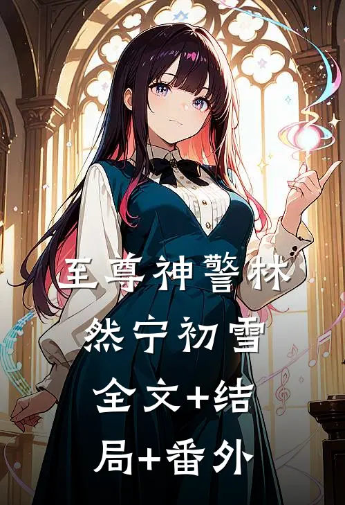 至尊神警林然宁初雪全文+结局+番外