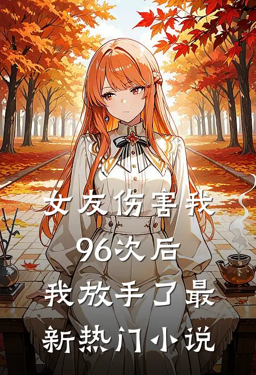 女友伤害我96次后，我放手了最新热门小说