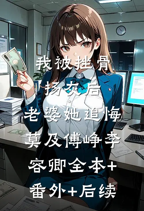 我被挫骨扬灰后，老婆她追悔莫及傅峥李容卿全本+番外+后续