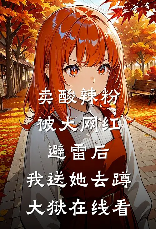 卖酸辣粉被大网红避雷后，我送她去蹲大狱在线看