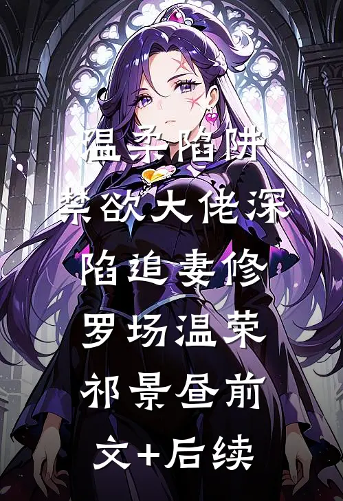 温柔陷阱：禁欲大佬深陷追妻修罗场温荣祁景昼前文+后续