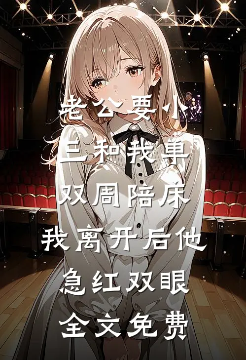 老公要小三和我单双周陪床，我离开后他急红双眼全文免费