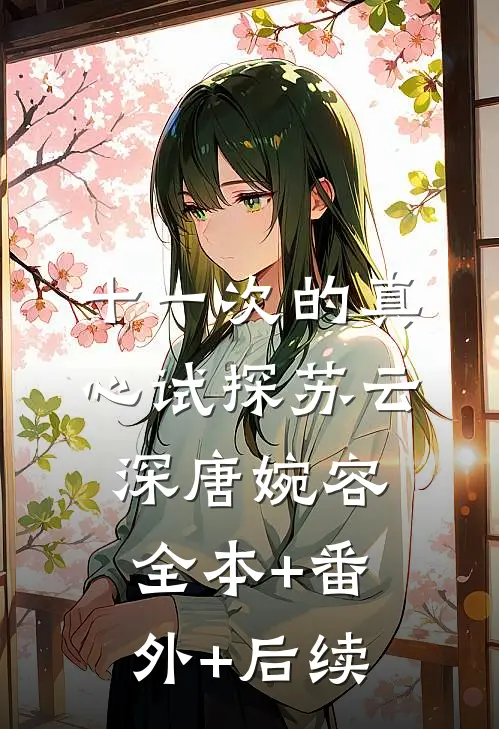 十一次的真心试探苏云深唐婉容:全本+番外+后续