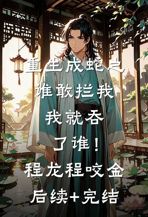 重生成蛇之谁敢拦我，我就吞了谁！程龙程咬金后续+完结