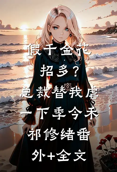 假千金花招多？总裁替我虐一下季今禾祁修绪(番外)+(全文)