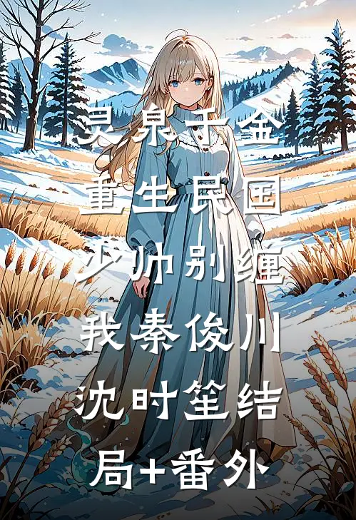 灵泉千金：重生民国，少帅别缠我秦俊川沈时笙结局+番外