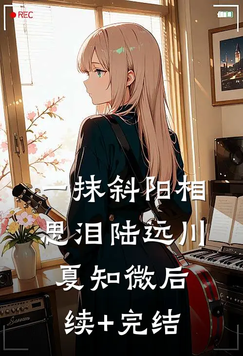 一抹斜阳相思泪陆远川夏知微后续+完结