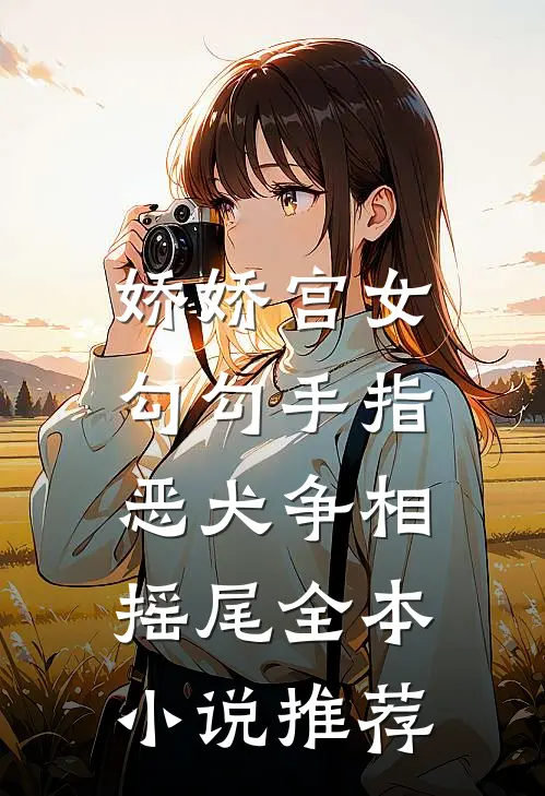 娇娇宫女勾勾手指，恶犬争相摇尾全本小说推荐