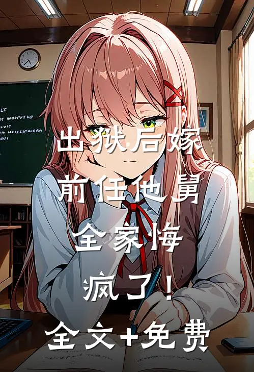 出狱后嫁前任他舅，全家悔疯了！全文+免费