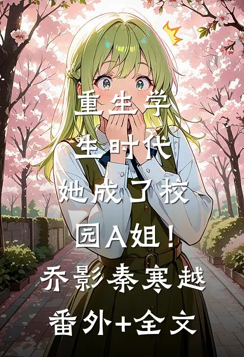 重生学生时代：她成了校园A姐！乔影秦寒越:(番外)+(全文)