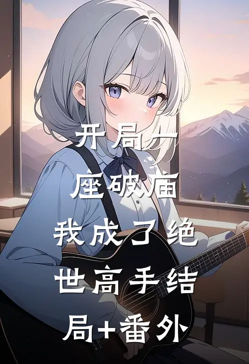 开局一座破庙，我成了绝世高手结局+番外