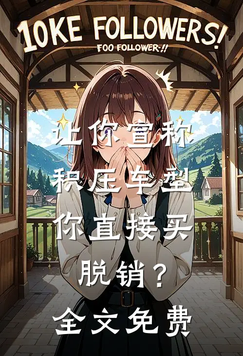 让你宣称积压车型，你直接买脱销？全文免费