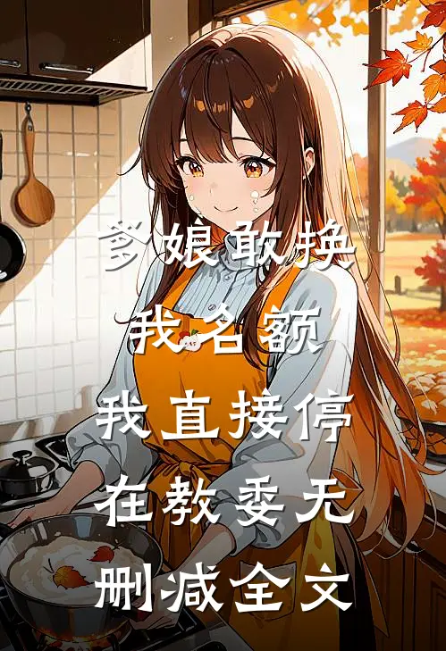 爹娘敢换我名额，我直接停在教委无删减全文