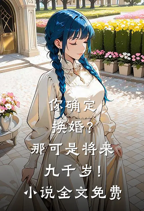 你确定换婚？那可是将来九千岁！小说全文免费