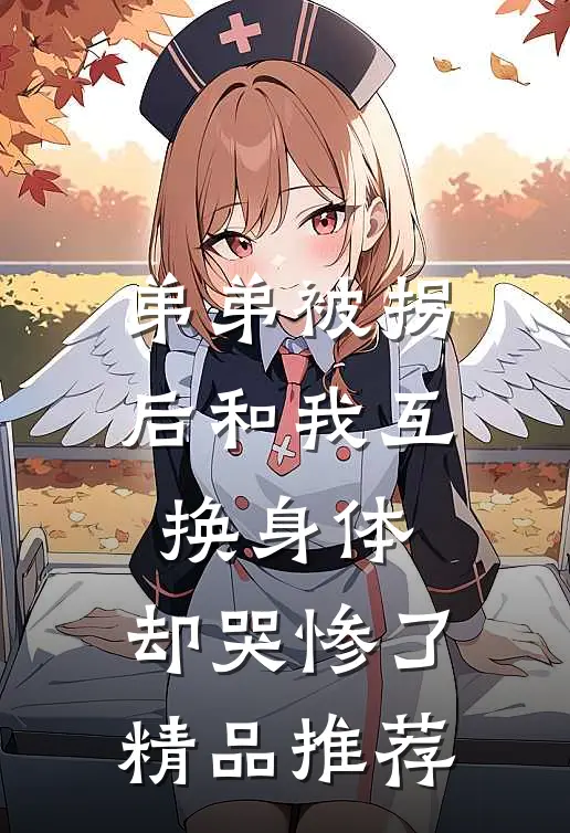 弟弟被拐后和我互换身体，却哭惨了精品推荐