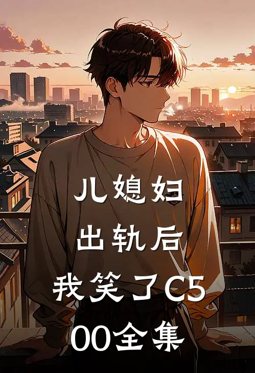 儿媳妇出轨后，我笑了C500全集