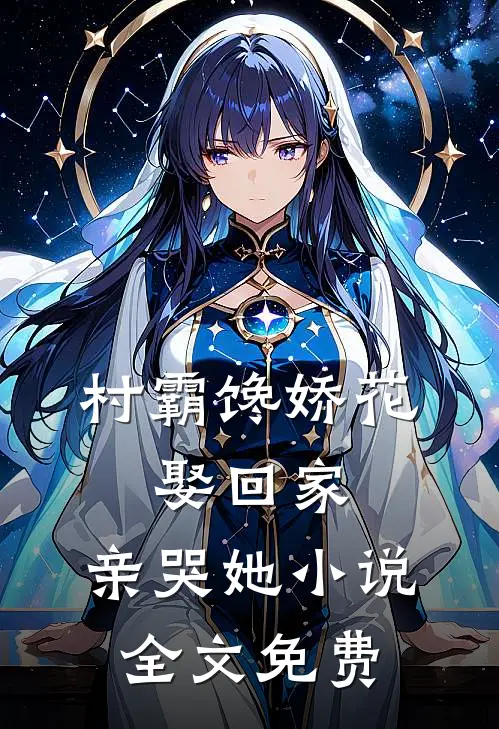 村霸馋娇花：娶回家，亲哭她小说全文免费
