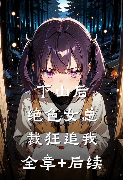 下山后：绝色女总裁狂追我:全章+后续