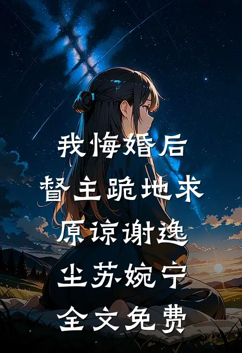 我悔婚后，督主跪地求原谅谢逸尘苏婉宁全文免费