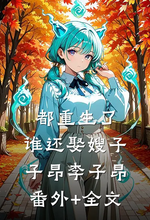 都重生了，谁还娶嫂子子昂李子昂:(番外)+(全文)