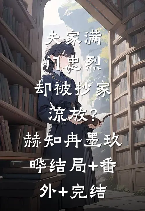 夫家满门忠烈，却被抄家流放？赫知冉墨玖晔:结局+番外+完结