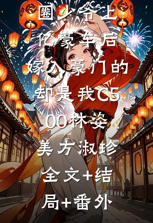 表妹砸烂沪圈少爷上亿豪车后，嫁入豪门的却是我C500林姿美方淑珍:全文+结局+番外