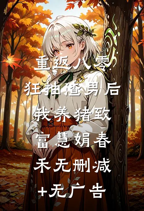 重返八零：狂抽渣男后我养猪致富慧娟春禾无删减+无广告