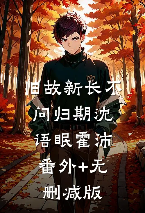 旧故新长不问归期沈语眠霍沛:番外+无删减版