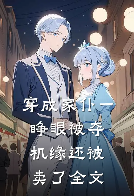 穿成家仆一睁眼被夺机缘还被卖了全文