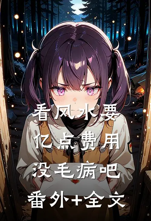 看风水要亿点费用没毛病吧:(番外)+(全文)