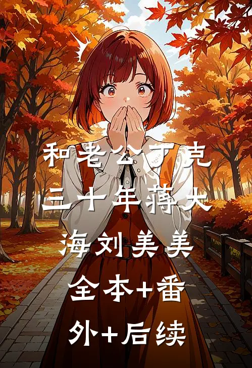 和老公丁克三十年蒋大海刘美美:全本+番外+后续