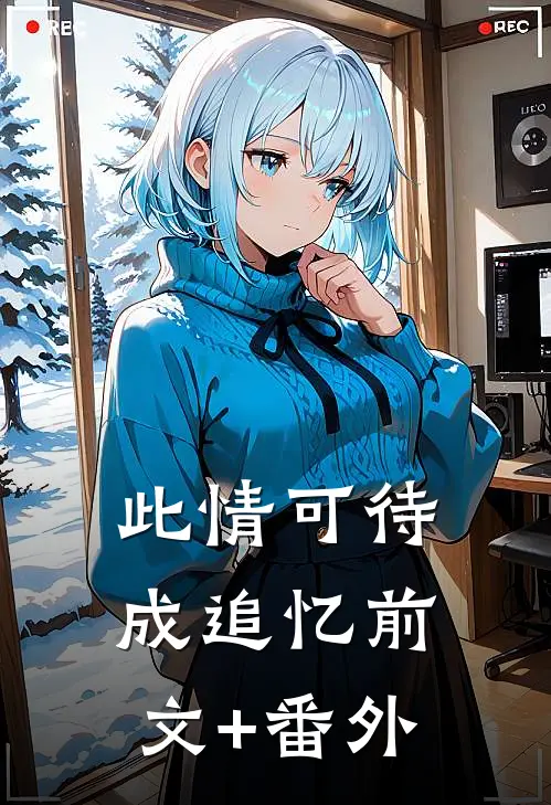 此情可待成追忆前文+番外