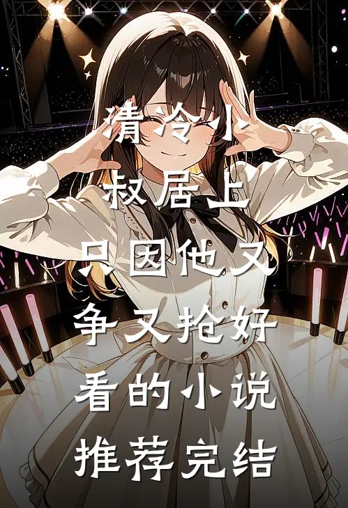 清冷小叔居上，只因他又争又抢好看的小说推荐完结