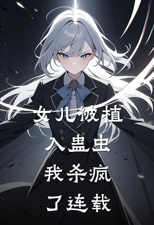 女儿被植入蛊虫，我杀疯了连载