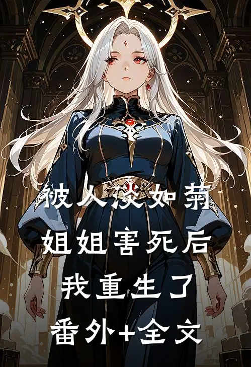 被人淡如菊姐姐害死后，我重生了:(番外)+(全文)