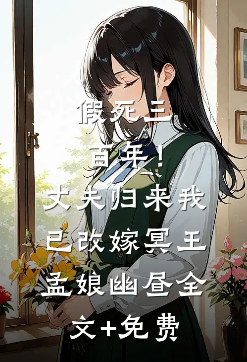 假死三百年！丈夫归来我已改嫁冥王孟娘幽昼全文+免费