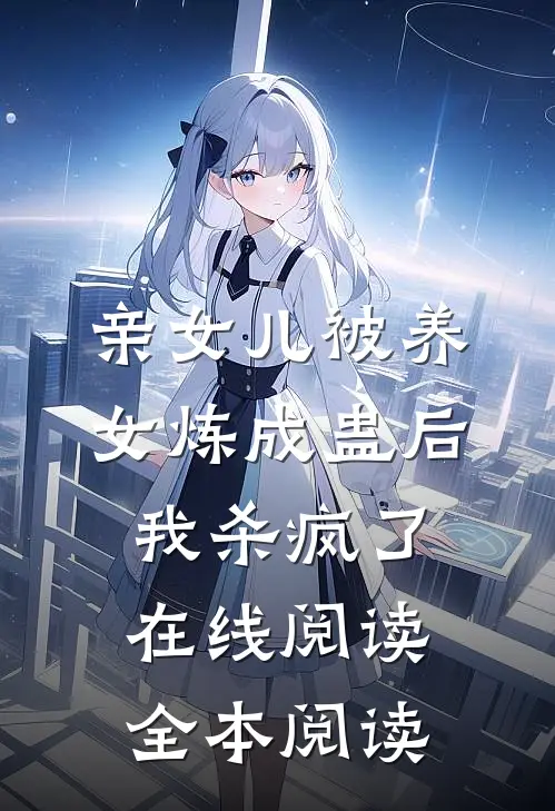 亲女儿被养女炼成蛊后，我杀疯了在线阅读全本阅读