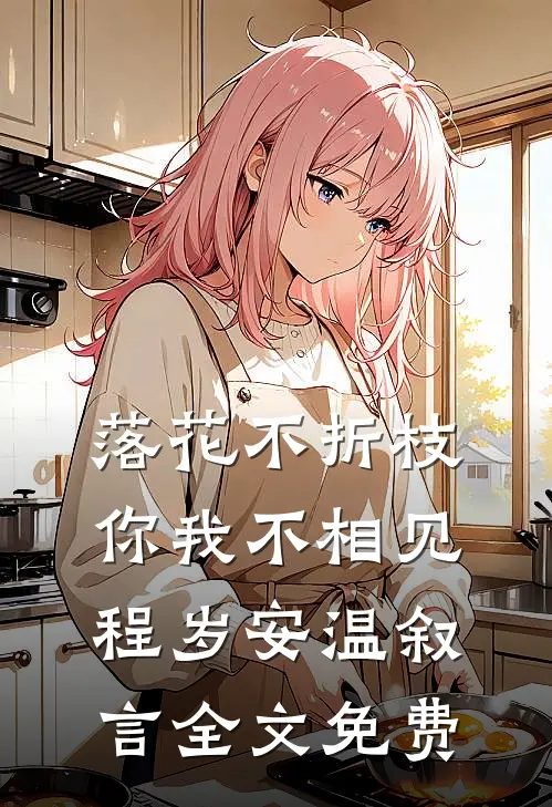 落花不折枝，你我不相见程岁安温叙言全文免费