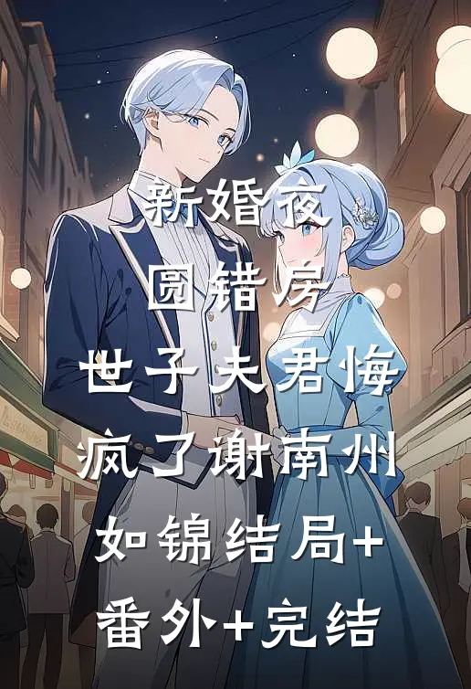 新婚夜圆错房，世子夫君悔疯了谢南州如锦结局+番外+完结