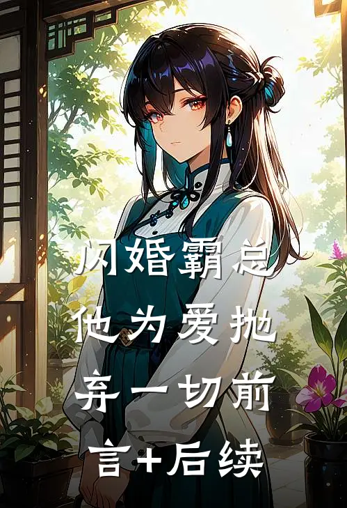 闪婚霸总，他为爱抛弃一切前言+后续