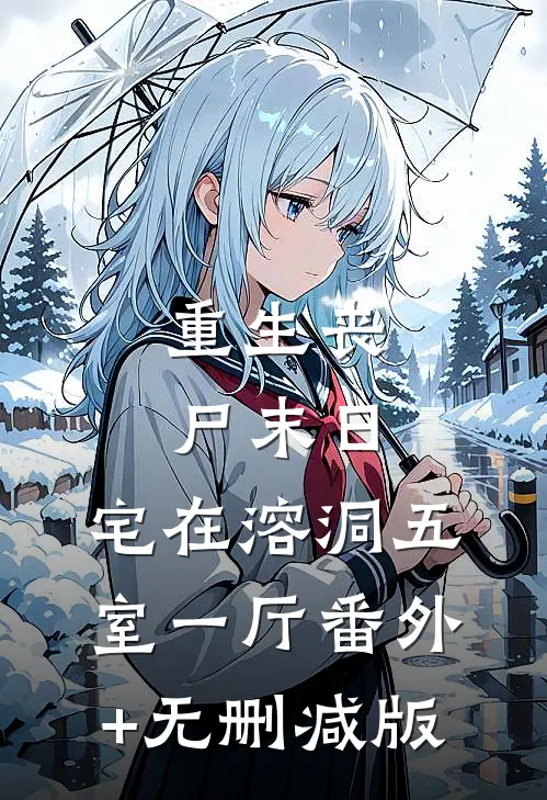 重生丧尸末日：宅在溶洞五室一厅番外+无删减版