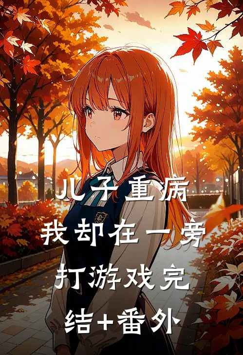 儿子重病，我却在一旁打游戏完结+番外