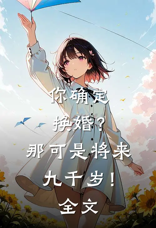 你确定换婚？那可是将来九千岁！全文